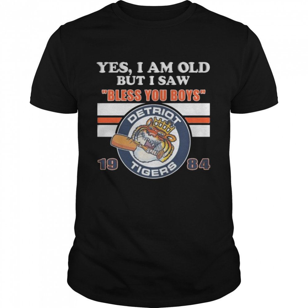 Detroit Tigers Yes I am old but I say Bless You Boys 1984 shirt