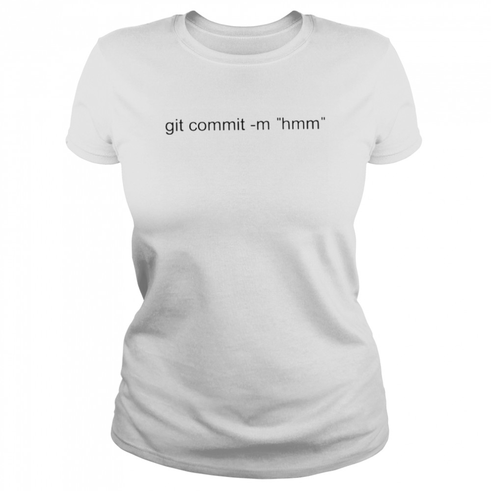 Git commit m hmm shirt Classic Women's T-shirt