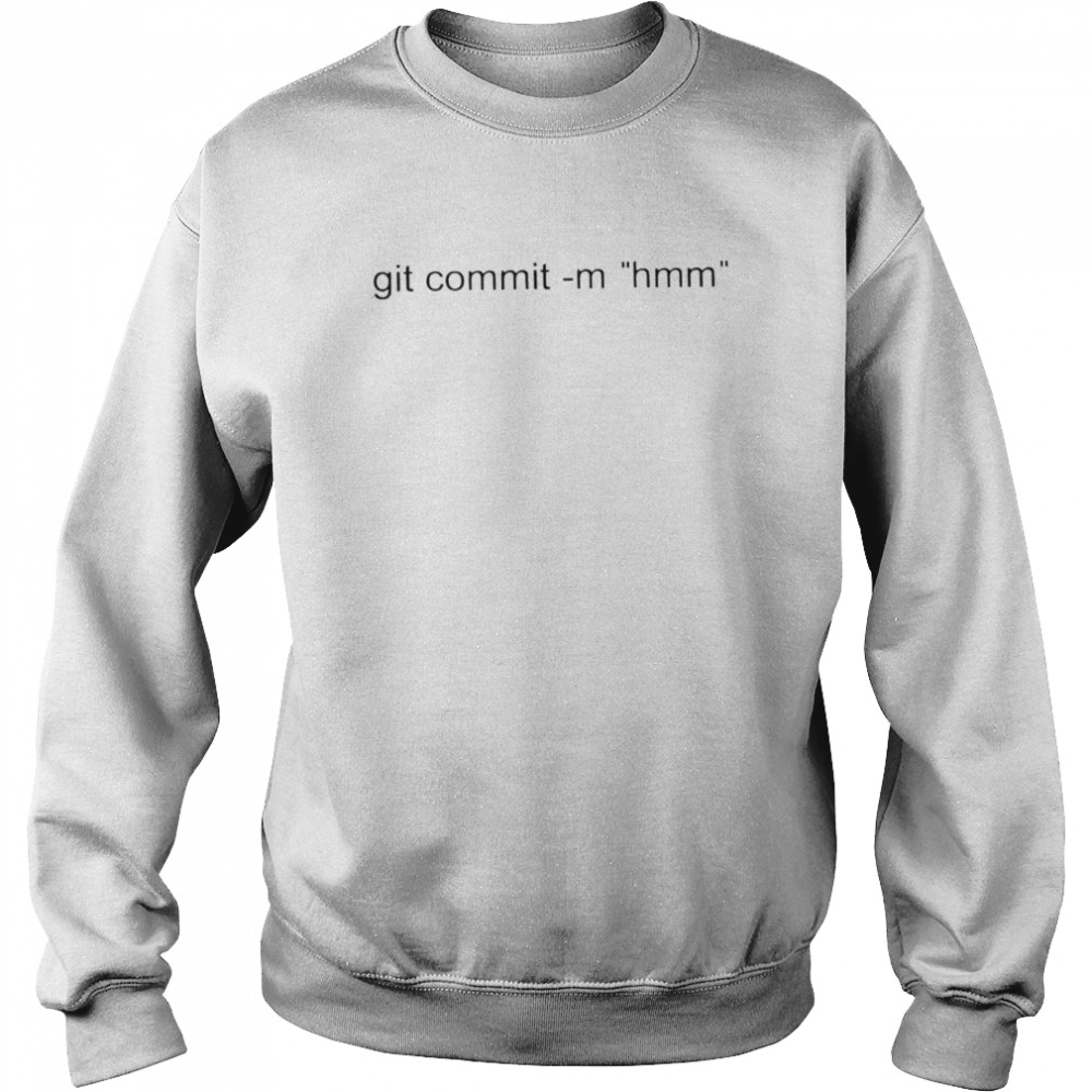 Git commit m hmm shirt Unisex Sweatshirt