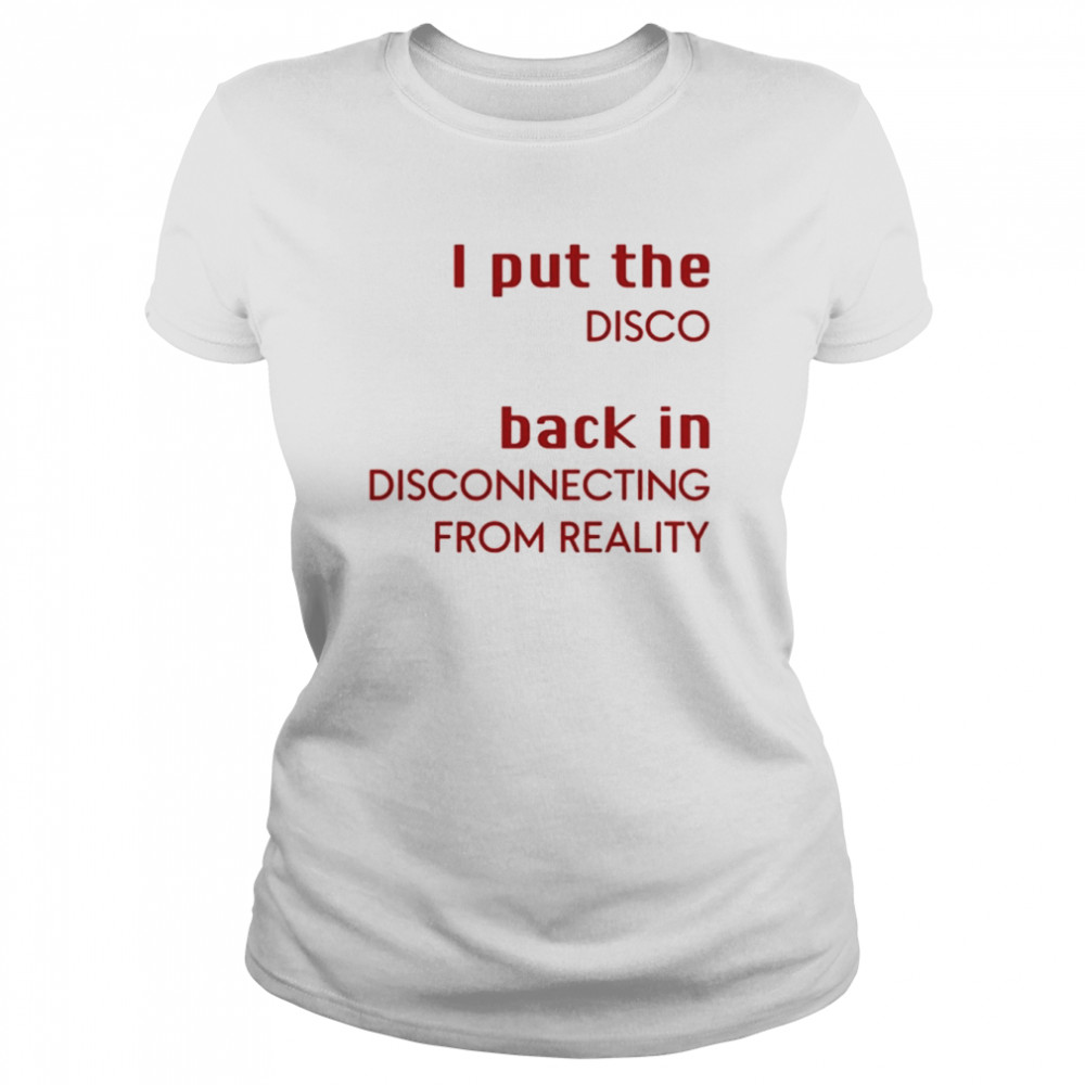 I Put The Disco Back In Disconnecting From Reality Classic Women's T-shirt