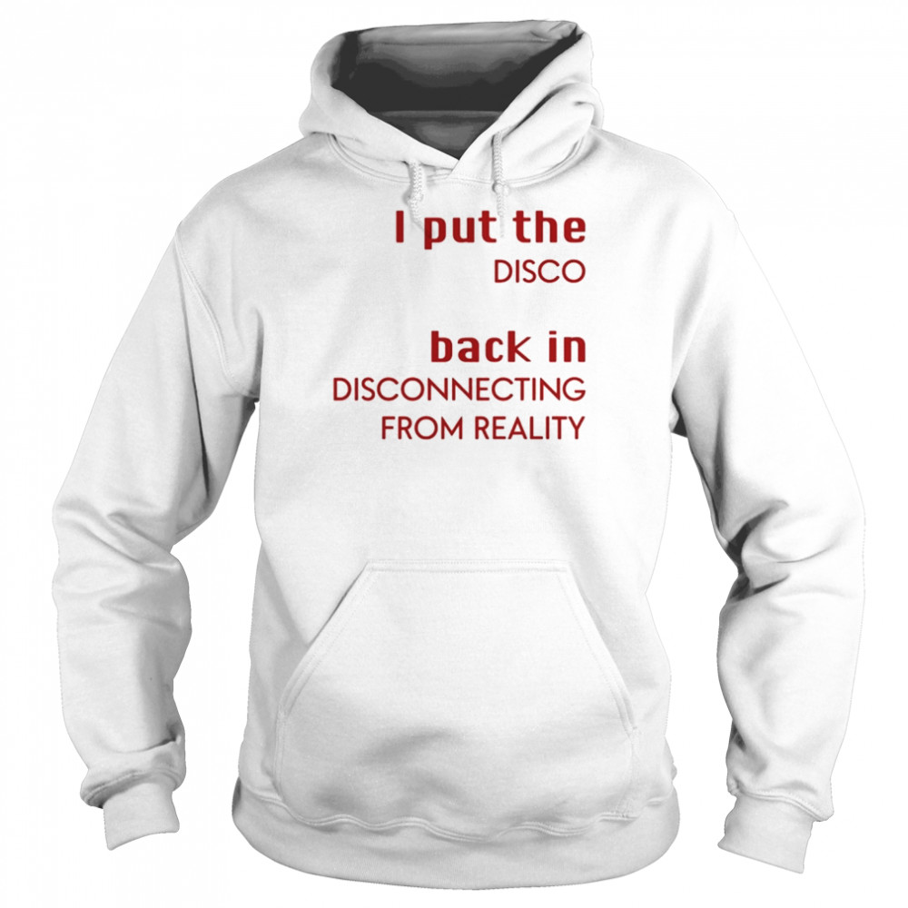 I Put The Disco Back In Disconnecting From Reality Unisex Hoodie