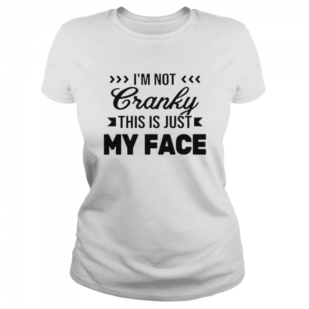I’m not cranky this is just my face shirt Classic Women's T-shirt