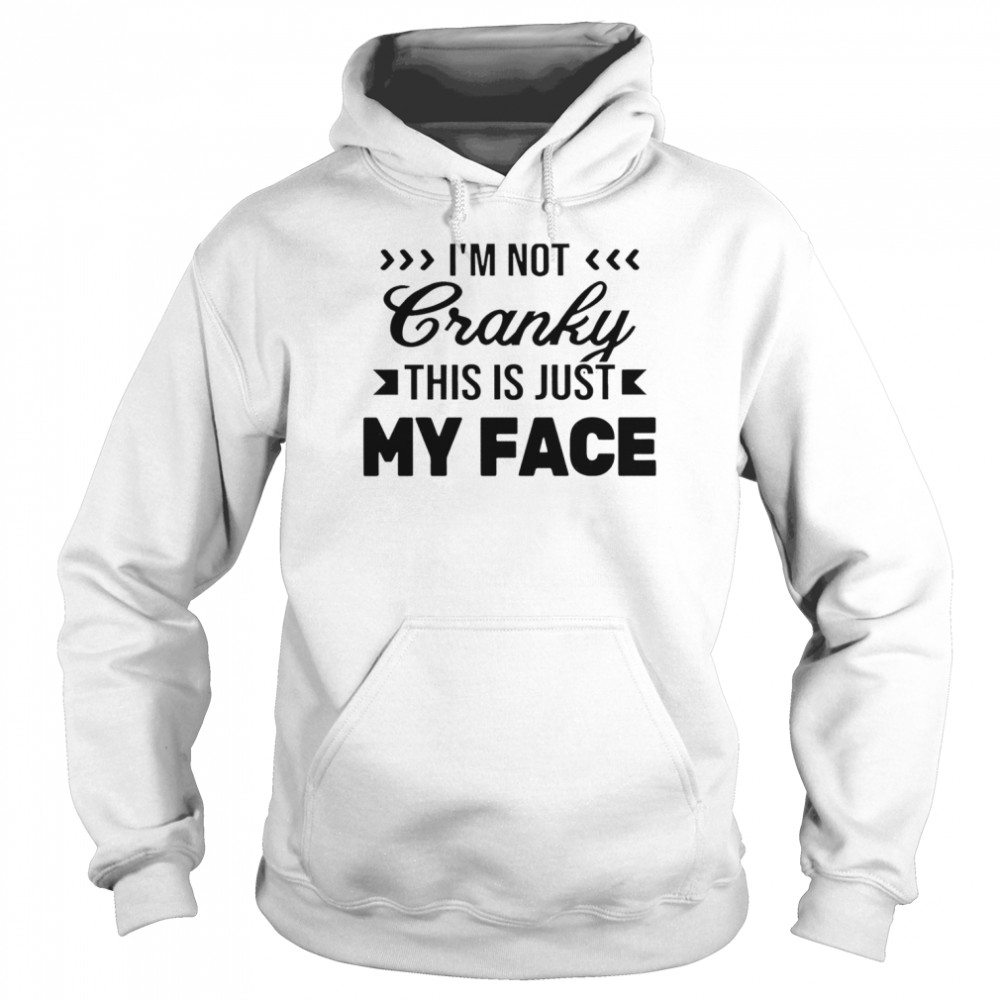 I’m not cranky this is just my face shirt Unisex Hoodie