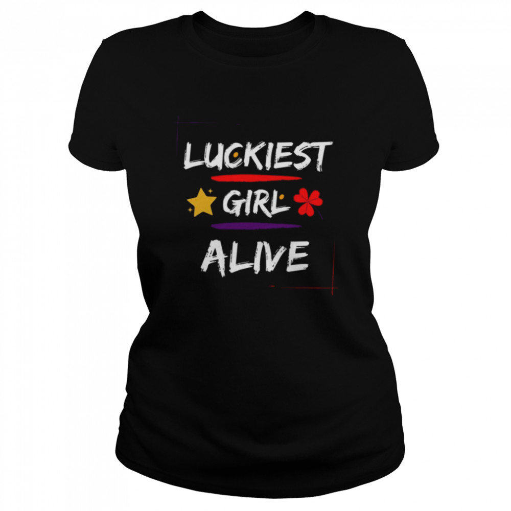 Luckiest Girl Alive shirt Classic Women's T-shirt