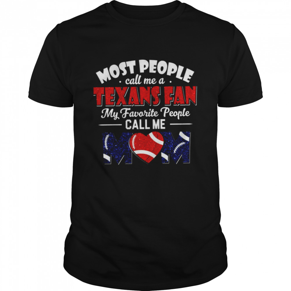 My Favorite People Call Me Mom Texans Mom Fan shirt