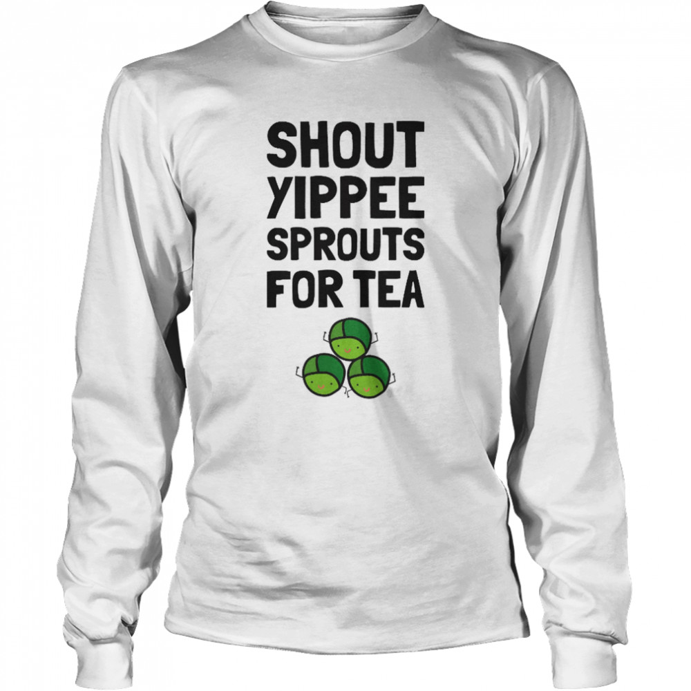 Shout Yippee Sprouts For Tea Christmas shirt Long Sleeved T-shirt