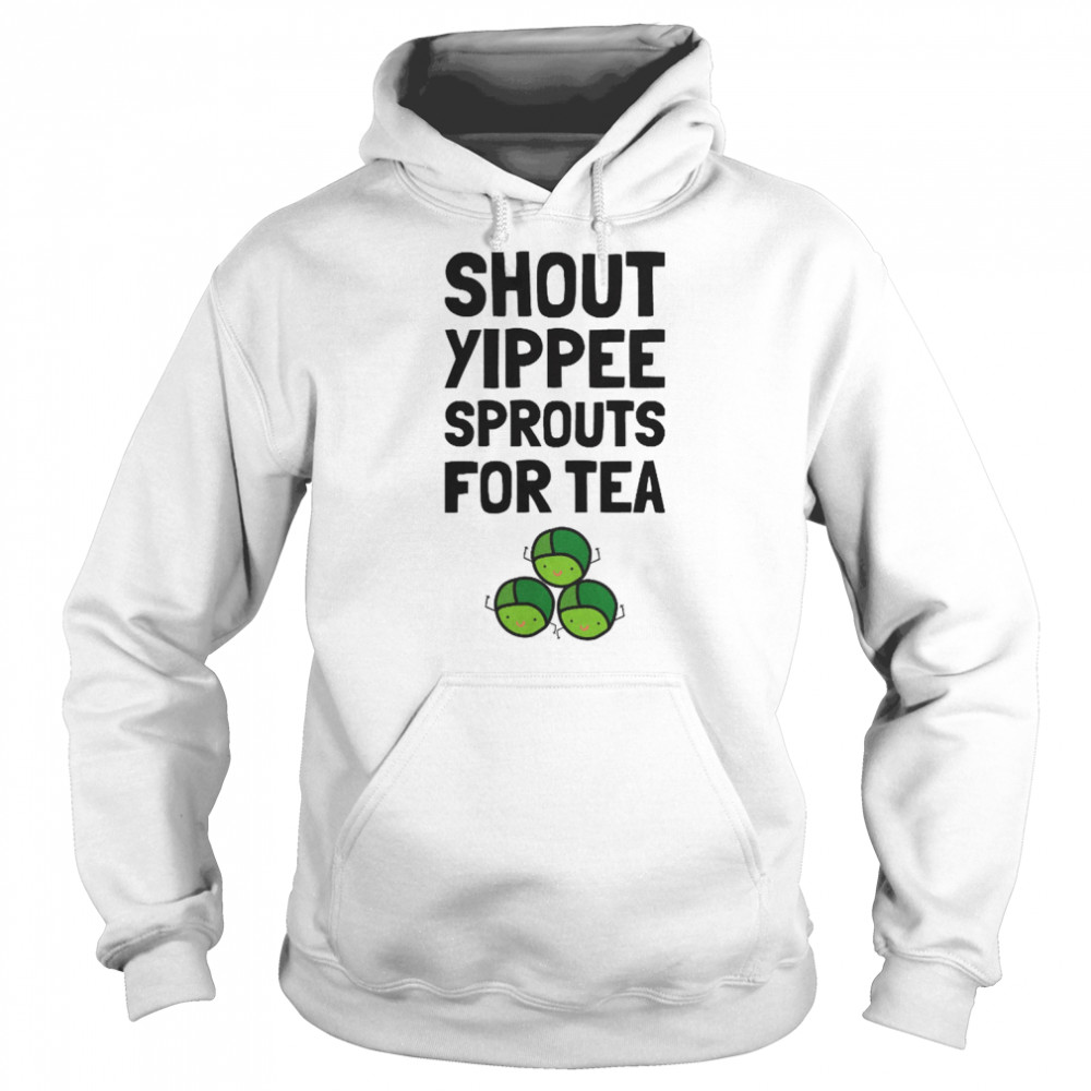 Shout Yippee Sprouts For Tea Christmas shirt Unisex Hoodie