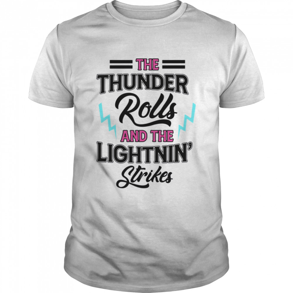The Thunder Rolls And The Lightnin Strikes shirt Classic Men's T-shirt