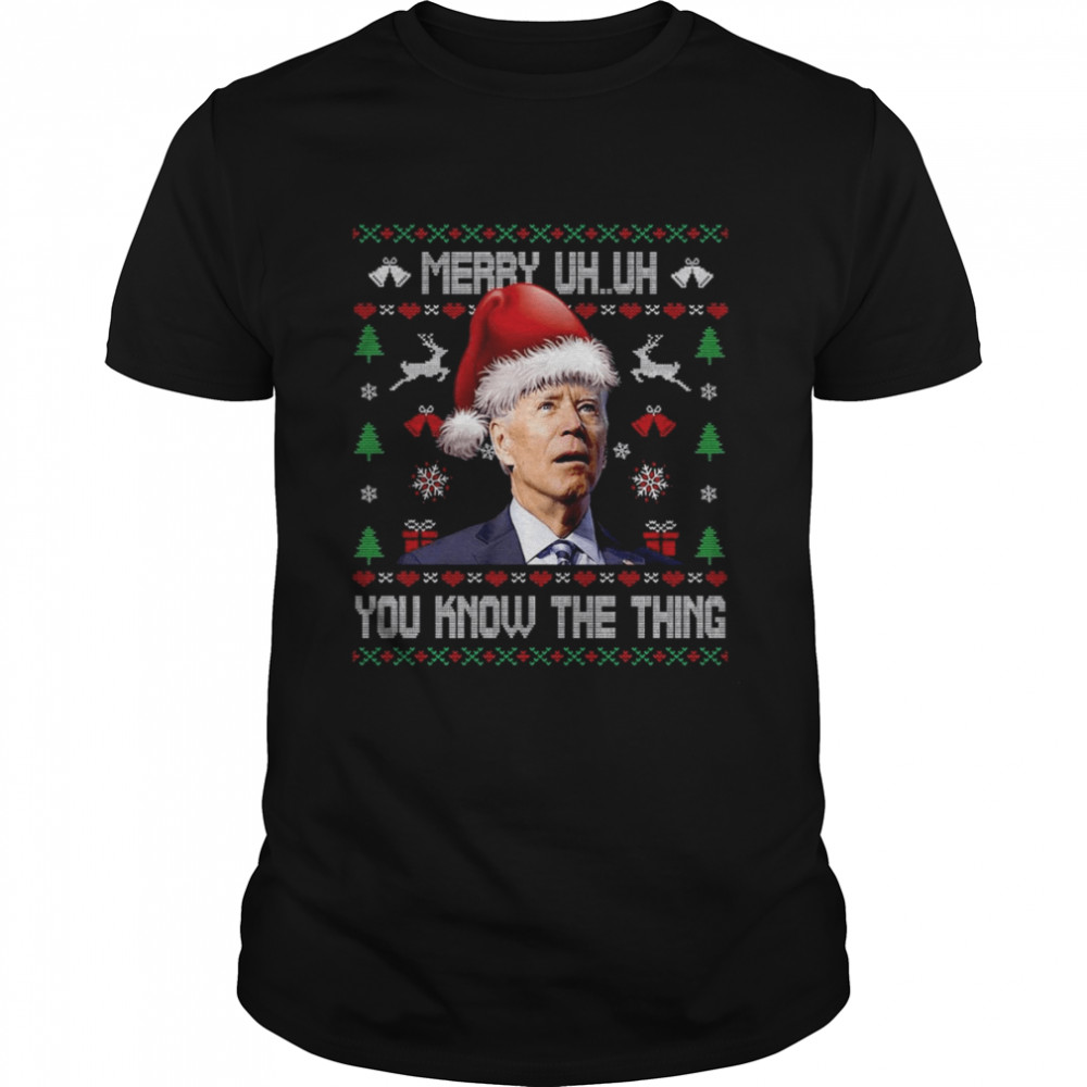Ugly Christmas Biden Merry Uh Uh You Know The Thing T-Shirt