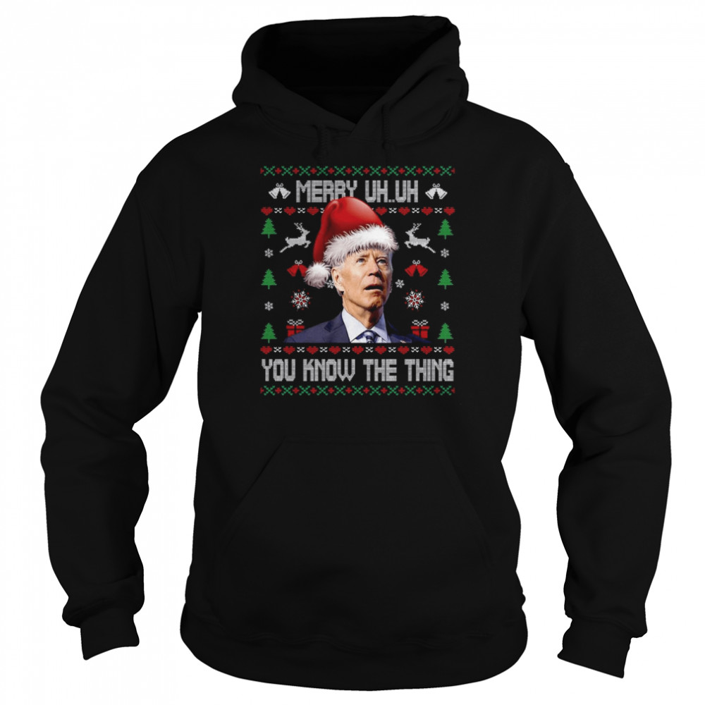 Ugly Christmas Biden Merry Uh Uh You Know The Thing T- Unisex Hoodie