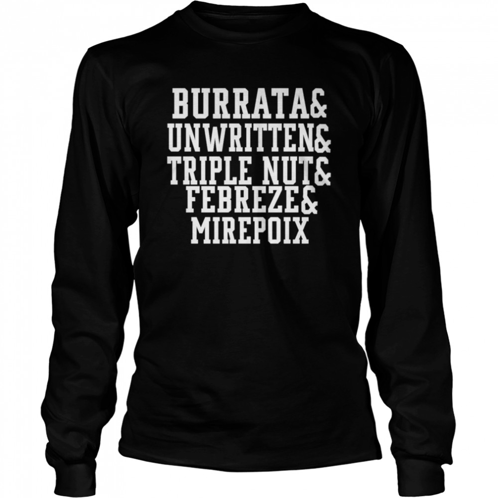 Burrata And Unwritten And Triple Nut And Febreze And Mirepoix Long Sleeved T-shirt
