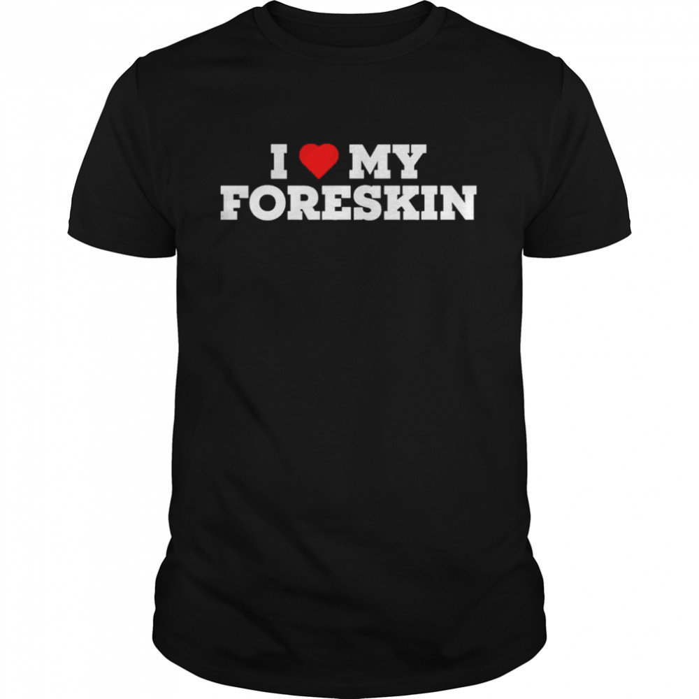 I Love My Foreskin Classic Men's T-shirt