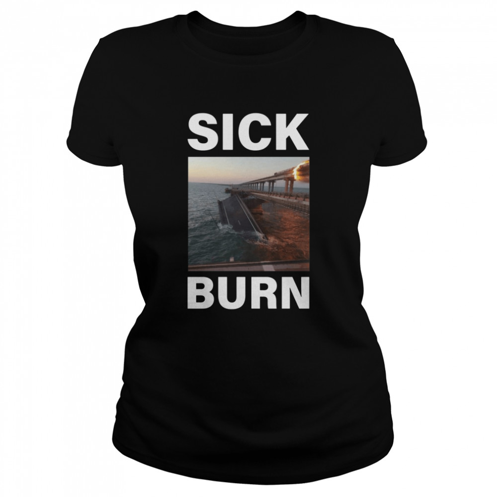 Sick Burn Crimean Kerch Bridge Attack Crimea Explosion Blown Up Burning Ukraine shirt Classic Women's T-shirt