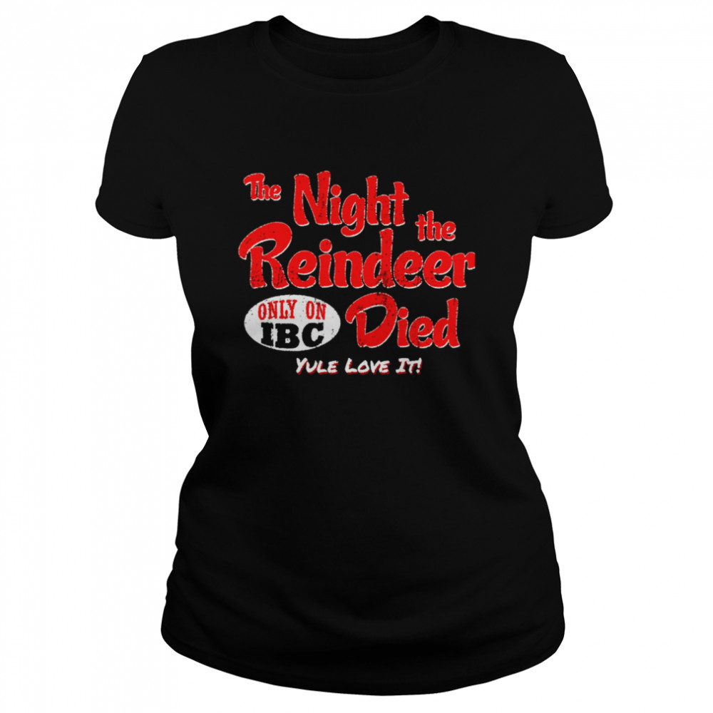 The Night The Reindeer Died Scrooged shirt Classic Women's T-shirt