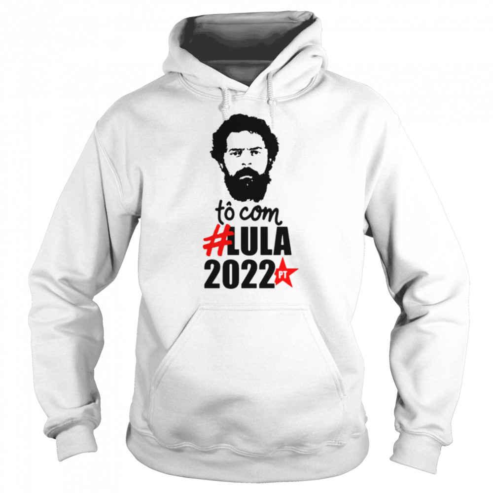 To Com 2022 Election Lula Presidente shirt Unisex Hoodie