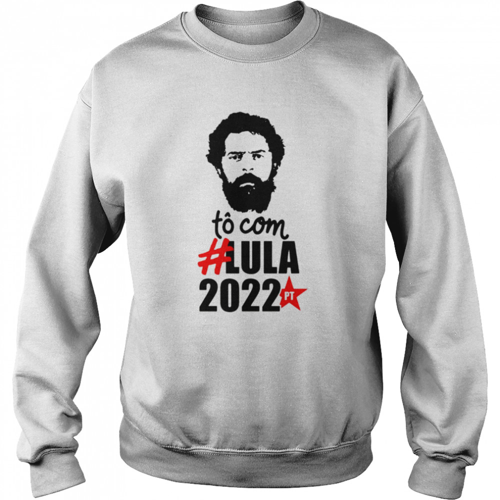 To Com 2022 Election Lula Presidente shirt Unisex Sweatshirt