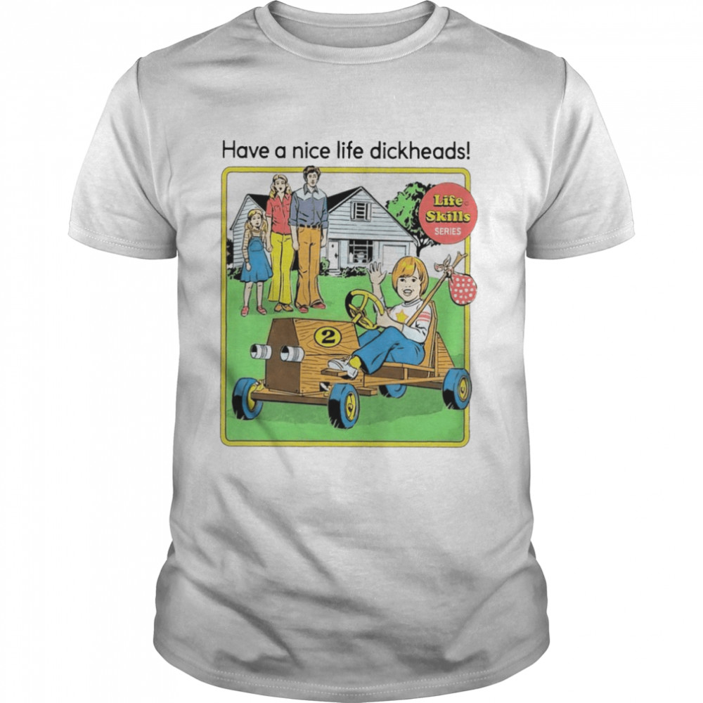 Have a nice life dickheads shirt Classic Men's T-shirt