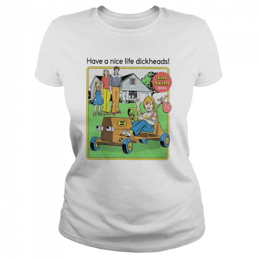 Have a nice life dickheads shirt Classic Women's T-shirt