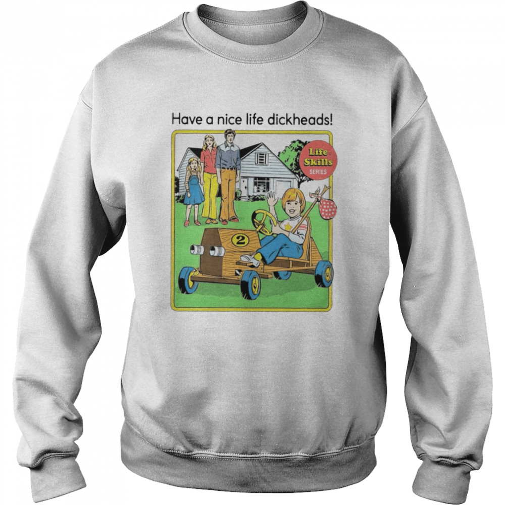 Have a nice life dickheads shirt Unisex Sweatshirt