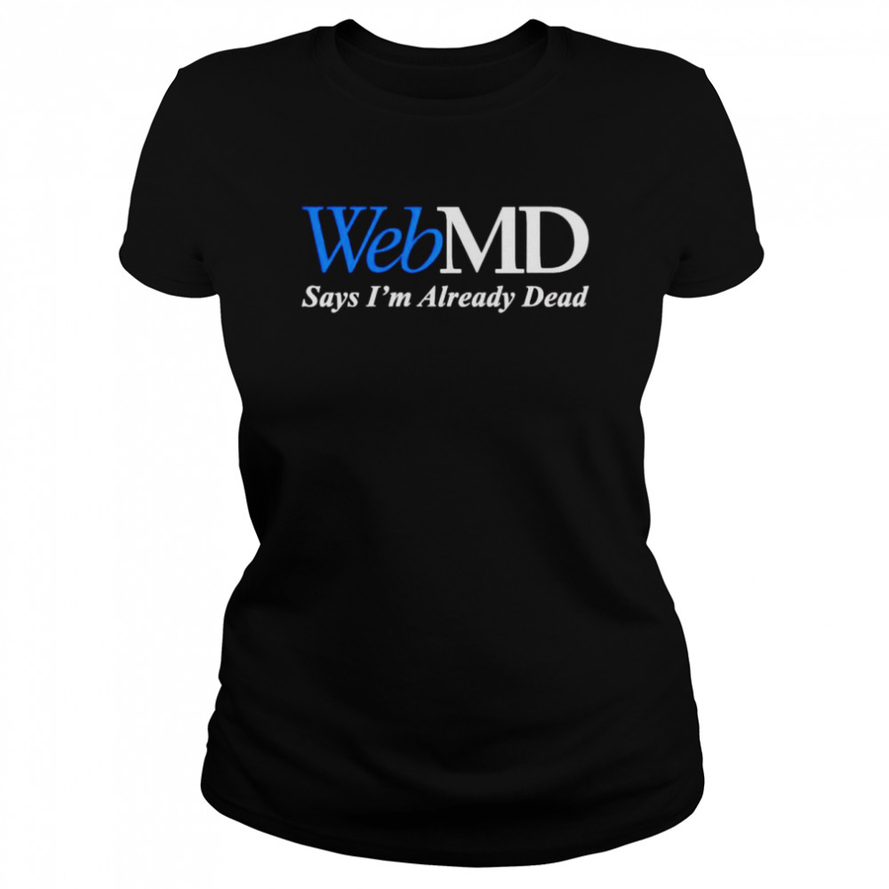 WebMD says I’m already dead shirt Classic Women's T-shirt
