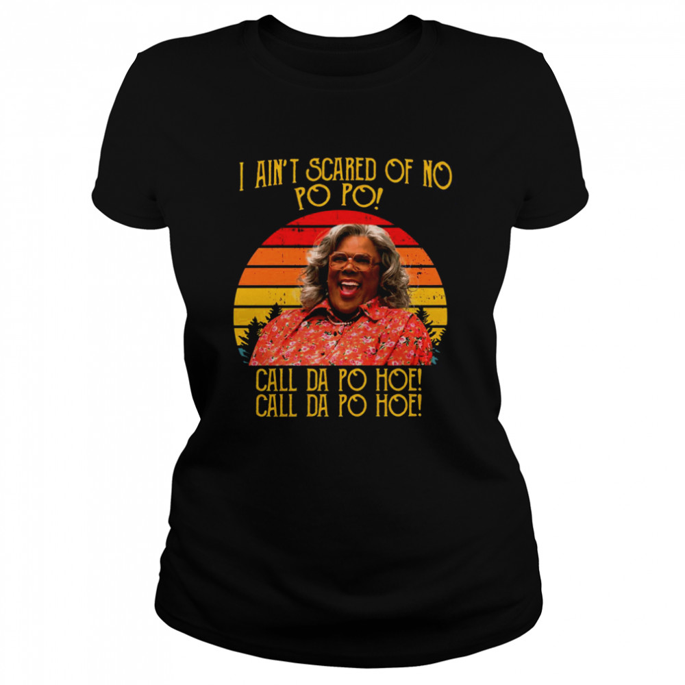 I Ain’t Scared Of No Po Po Call Da Po Hoe A Madea Halloween shirt Classic Women's T-shirt