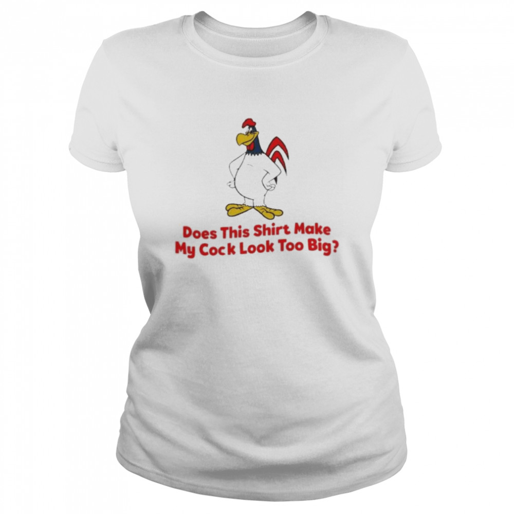 Does this shirt make my cock look too big 2022 shirt Classic Women's T-shirt