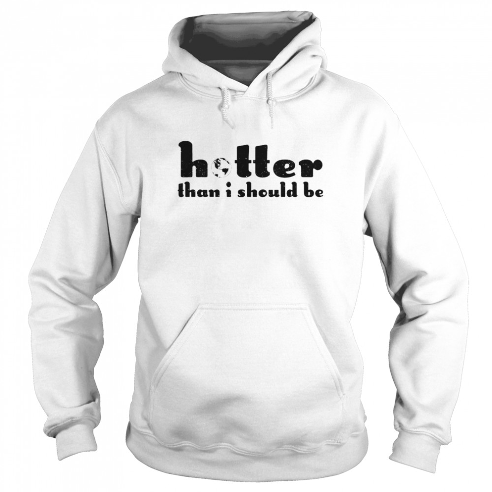 Hotter Than I Should Be Unisex Hoodie