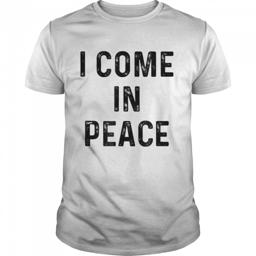 I Come In Peace I’m Peace shirt Classic Men's T-shirt