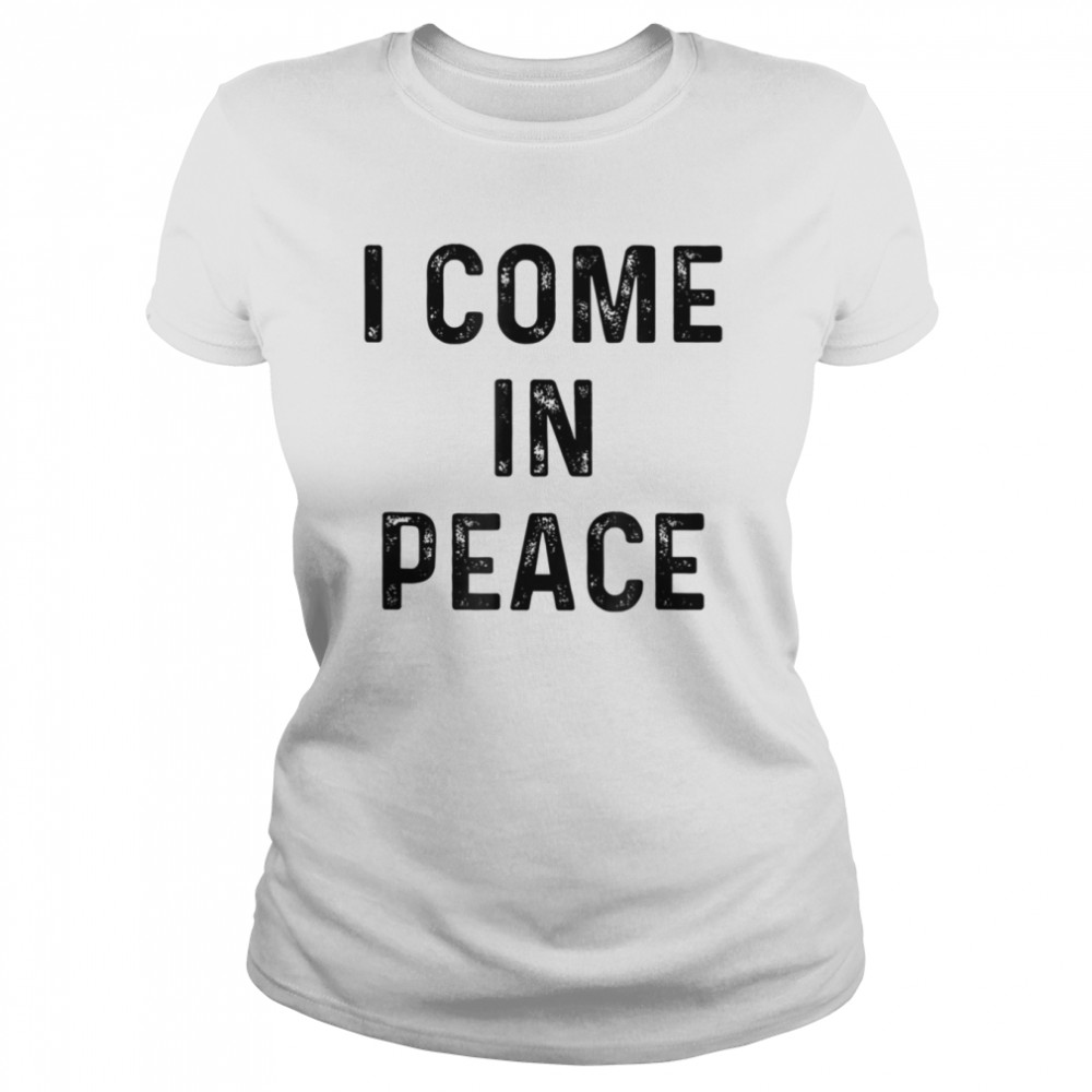 I Come In Peace I’m Peace shirt Classic Women's T-shirt