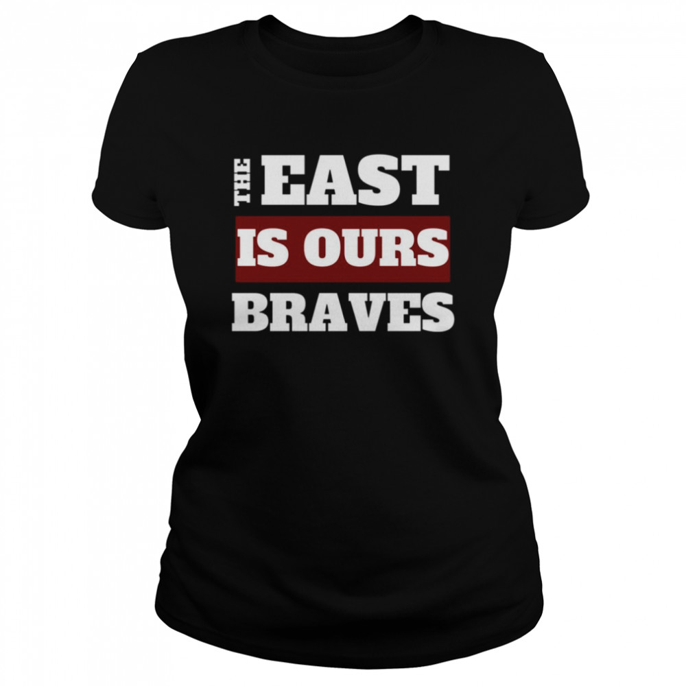 The East Is Our Braves By Staryear Classic shirt - Teeducks