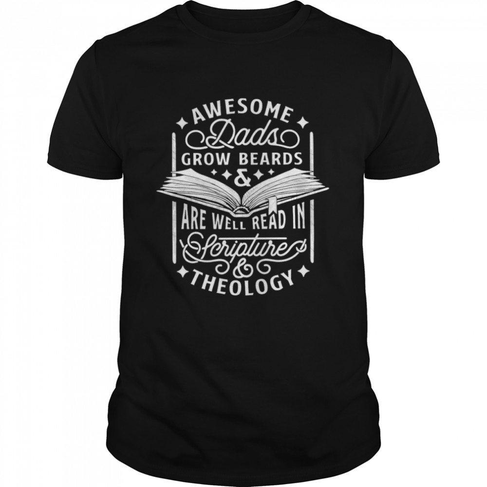 Awesome dads grow beards and are well read in Scripture theology shirt Classic Men's T-shirt