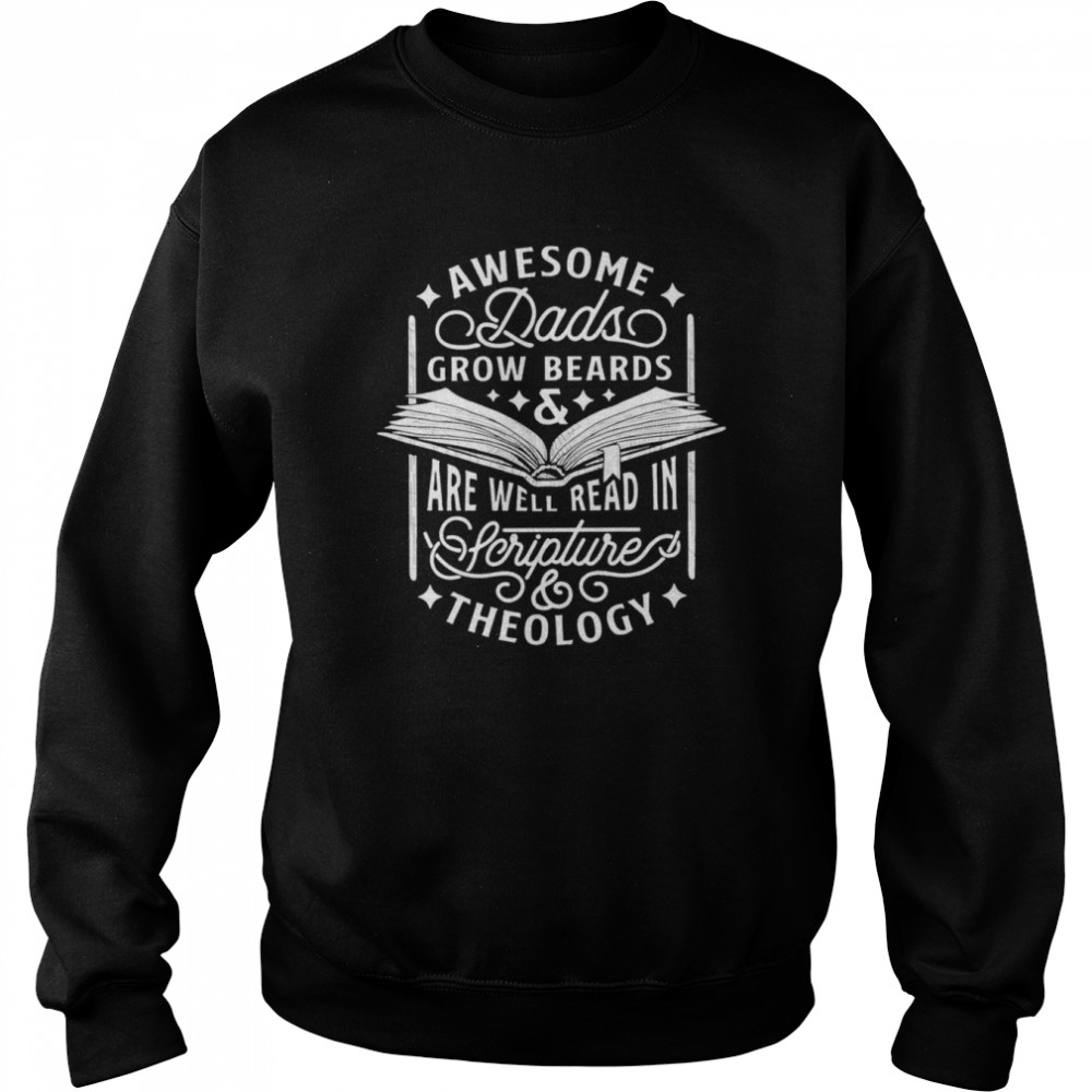 Awesome dads grow beards and are well read in Scripture theology shirt Unisex Sweatshirt