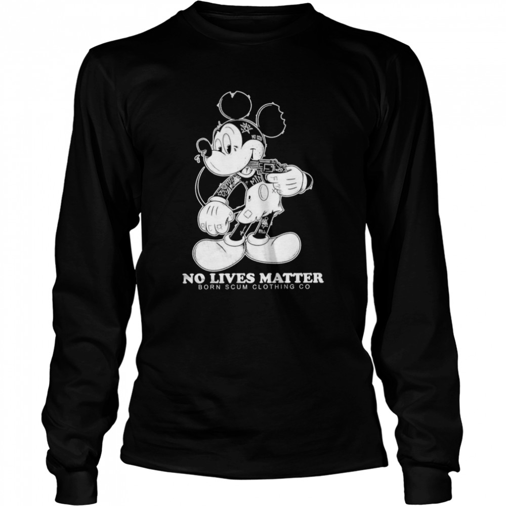 Mickey No Lives Matter born scum clothing go shirt Long Sleeved T-shirt