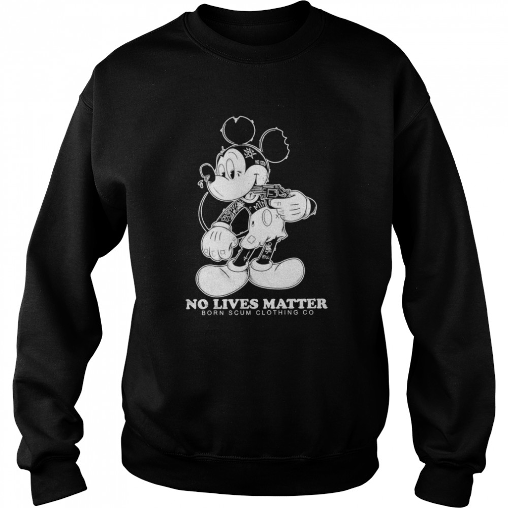 Mickey No Lives Matter born scum clothing go shirt Unisex Sweatshirt