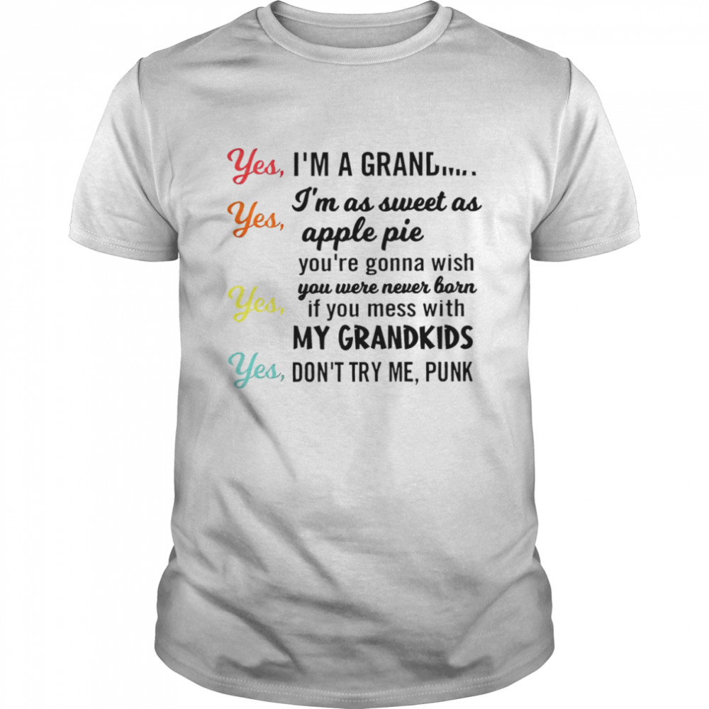 Yes I’m a grandma yes I’m as sweet as apple pie shirt