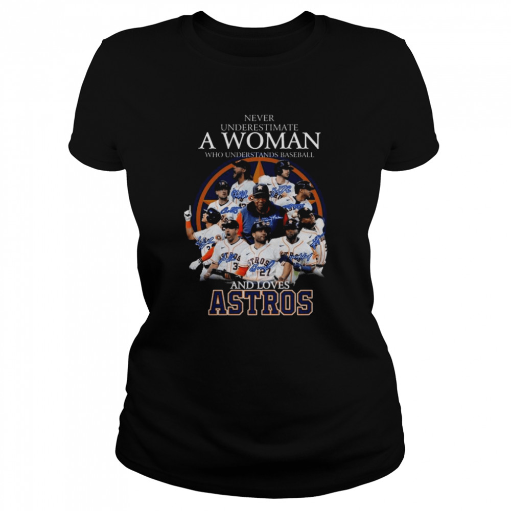 Houston Astros Never underestimate a Woman who understands baseball and loves Astros signatures shirt Classic Women's T-shirt