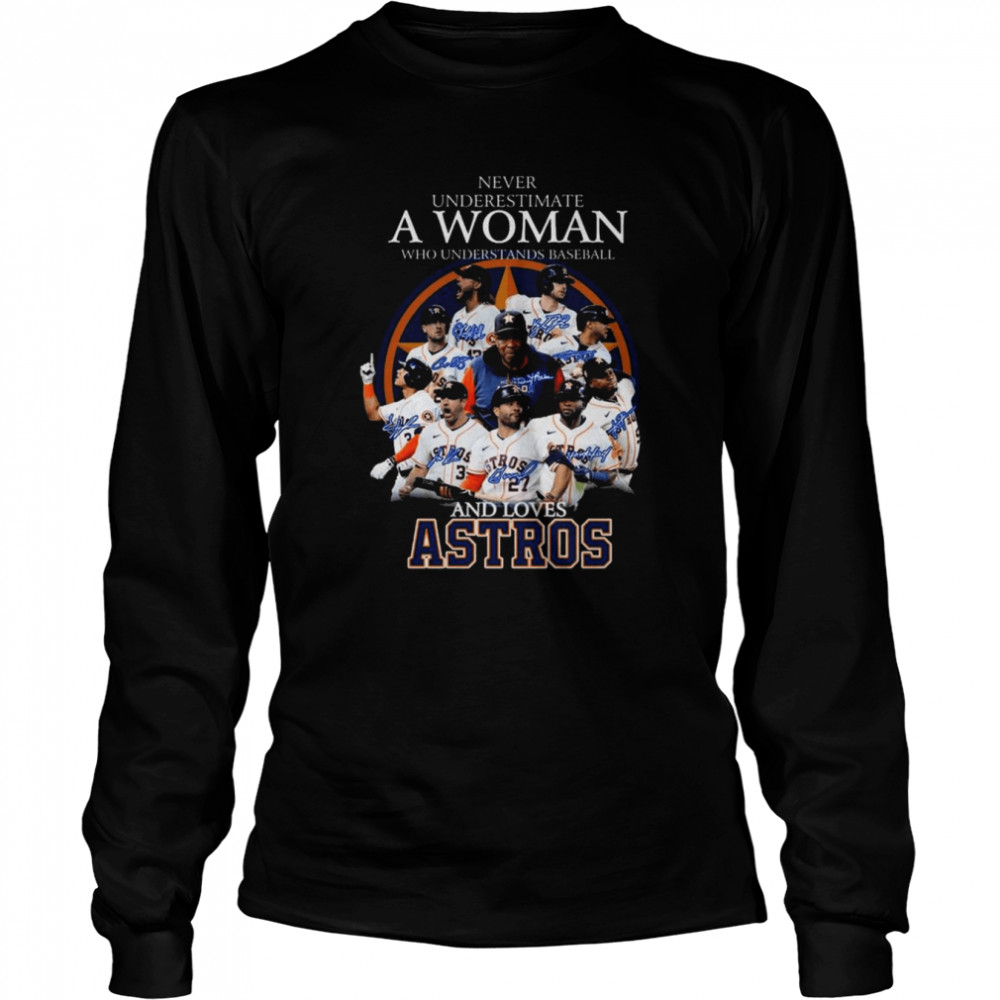 Houston Astros Never underestimate a Woman who understands baseball and loves Astros signatures shirt Long Sleeved T-shirt