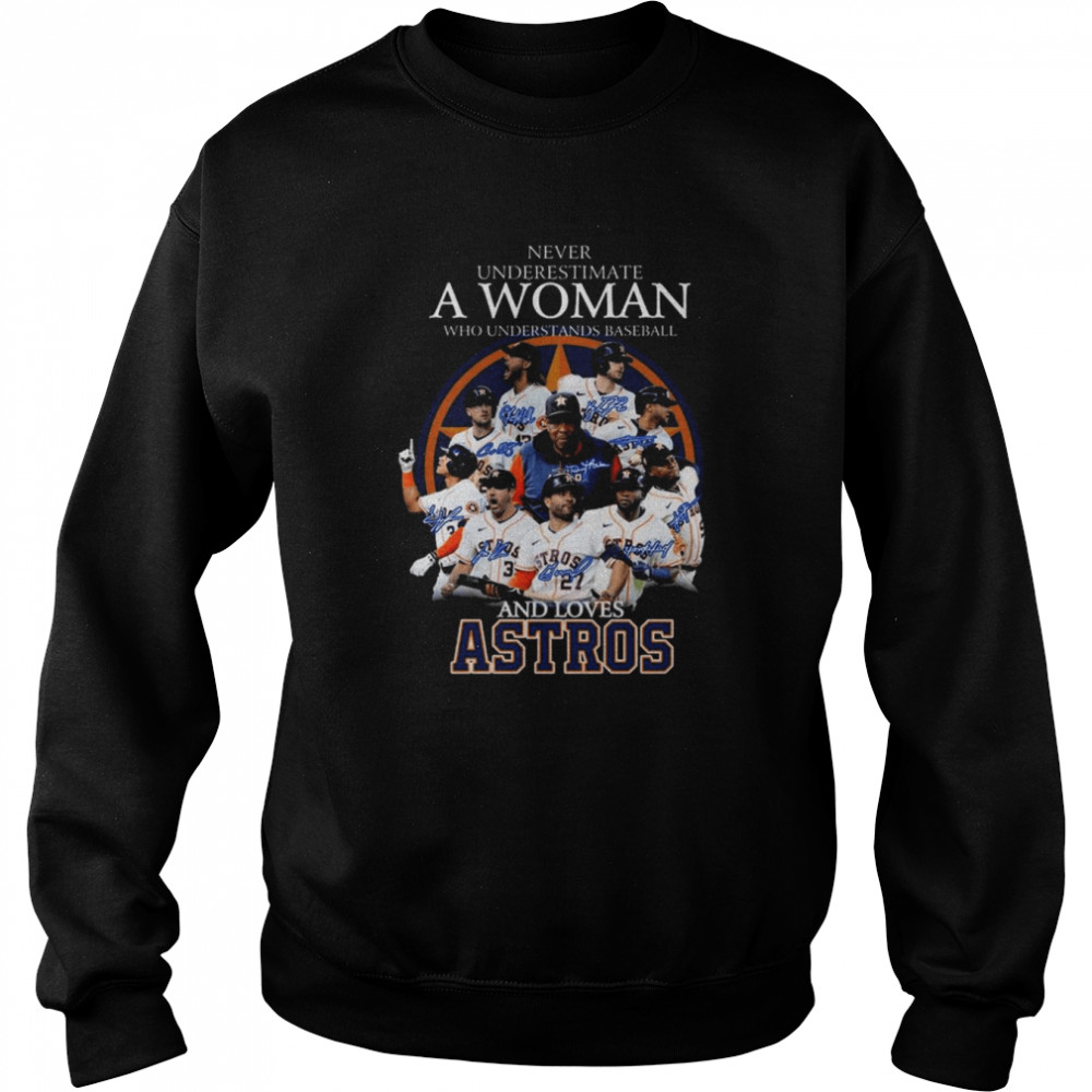 Houston Astros Never underestimate a Woman who understands baseball and loves Astros signatures shirt Unisex Sweatshirt