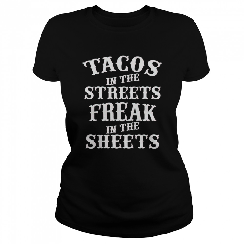Tacos in the streets freak in the sheets shirt Classic Women's T-shirt