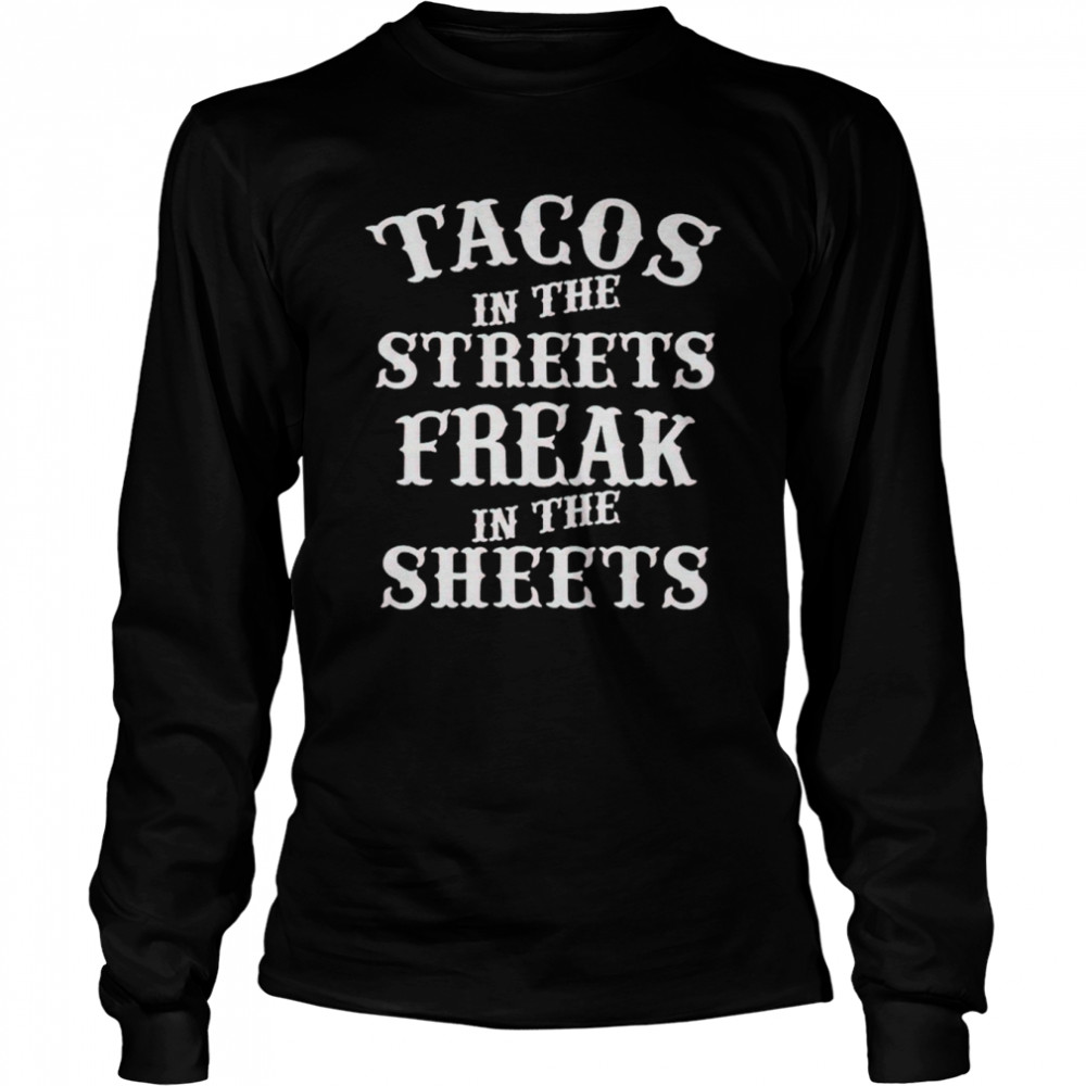 Tacos in the streets freak in the sheets shirt Long Sleeved T-shirt