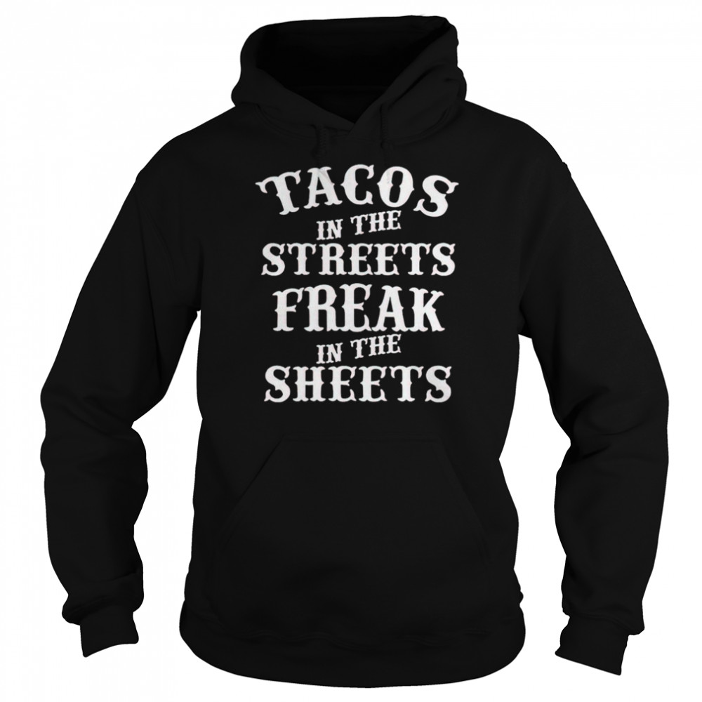 Tacos in the streets freak in the sheets shirt Unisex Hoodie