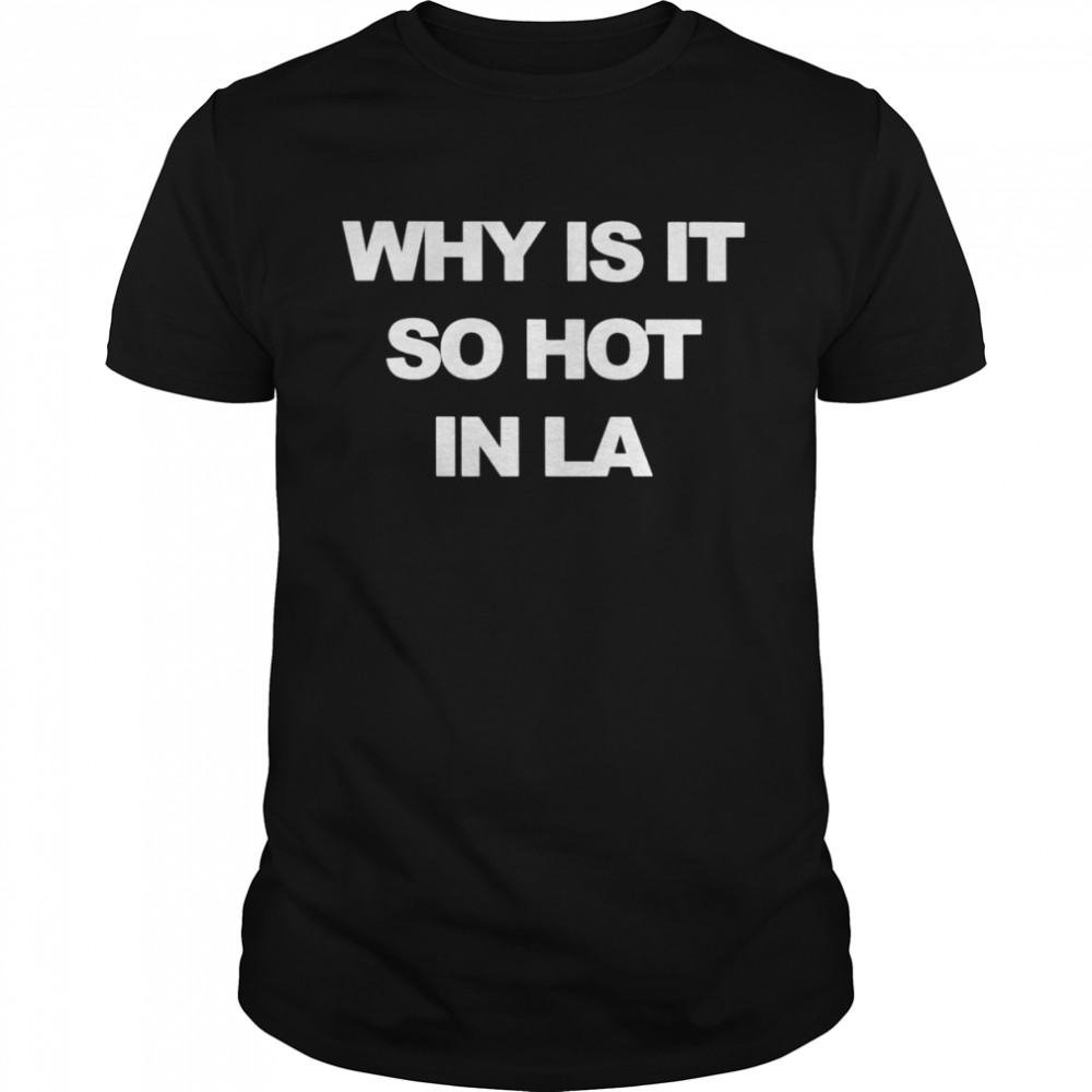 Why is it so hot in LA shirt Classic Men's T-shirt