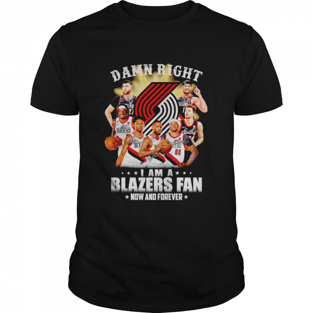 Damn right I am a Blazers fan now and forever signatures shirt Classic Men's T-shirt