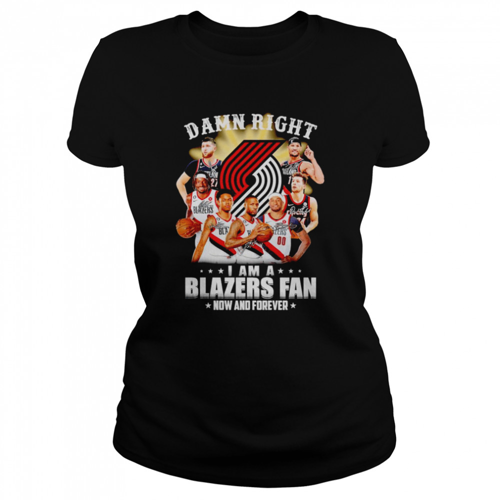 Damn right I am a Blazers fan now and forever signatures shirt Classic Women's T-shirt