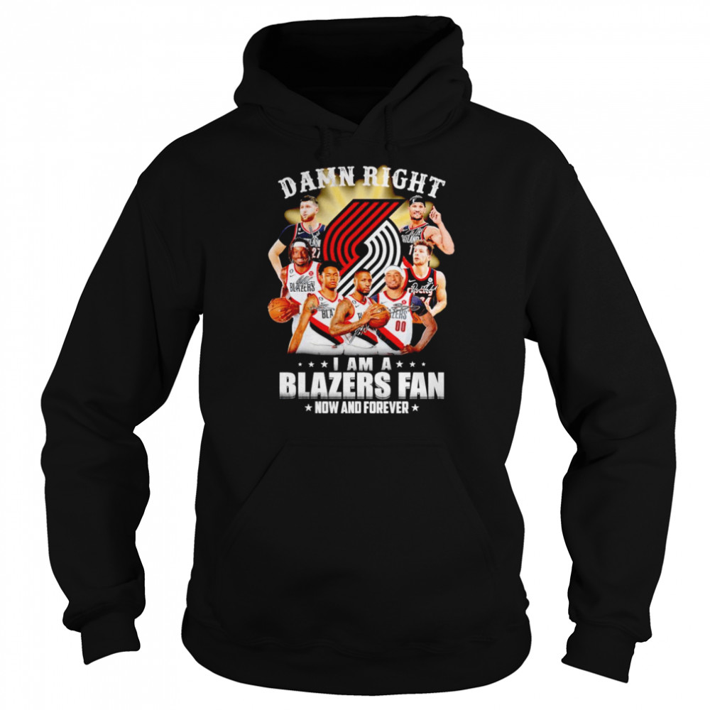 Damn right I am a Blazers fan now and forever signatures shirt Unisex Hoodie