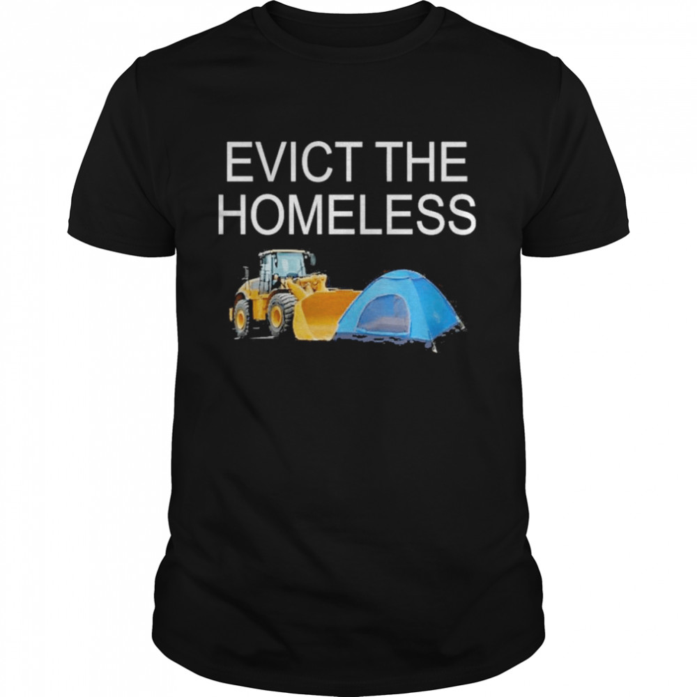 Evict the homeless excavator and tent t-shirt