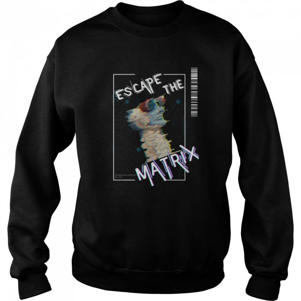 Escape The Matrix shirt Unisex Sweatshirt