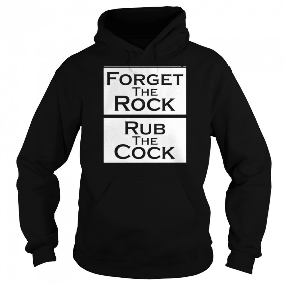 Forget the rock rub the cock shirt Unisex Hoodie