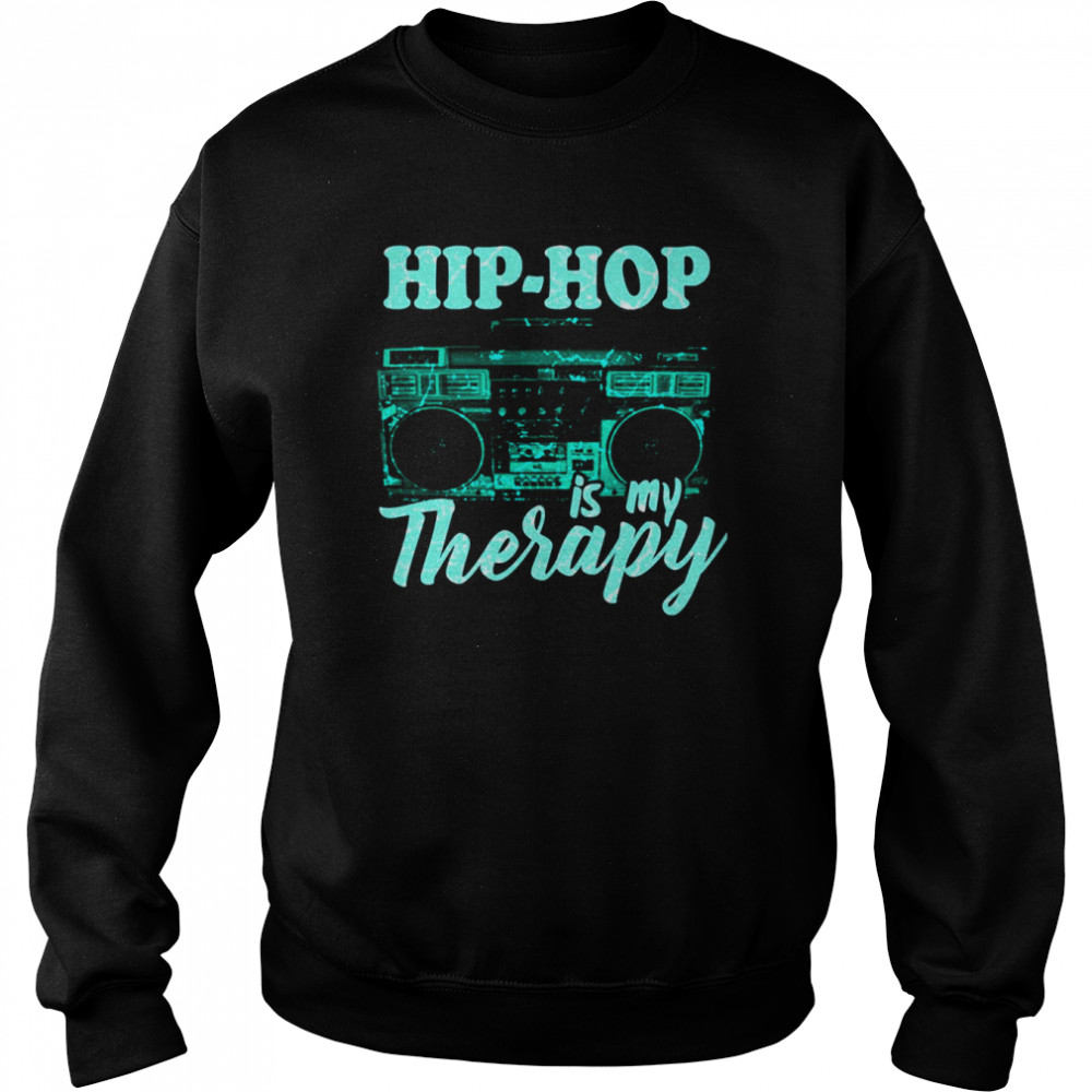 Hip Hop Is My Therapy shirt Unisex Sweatshirt