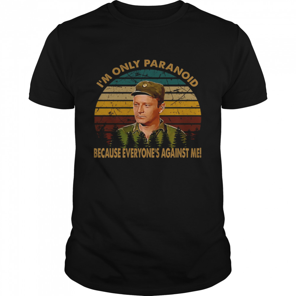 I Am Only Paranoid Because Everyone’s Against Me MASH Series Drama Television shirt
